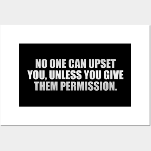 No one can upset you, unless you give them permission Posters and Art